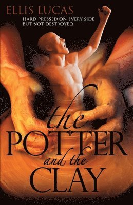The Potter and the Clay: Hard Pressed on Every Side but Not Destroyed