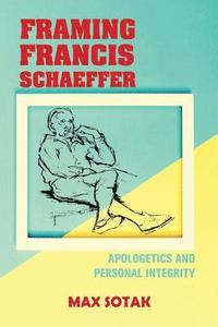 bokomslag Framing Francis Schaeffer: Apologetics and Personal Integrity