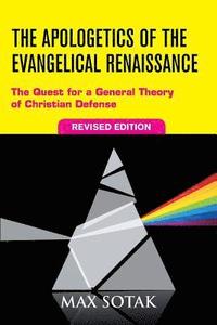 bokomslag The Apologetics of the Evangelical Renaissance: The Quest for a General Theory of Christian Defense, Revised Edition