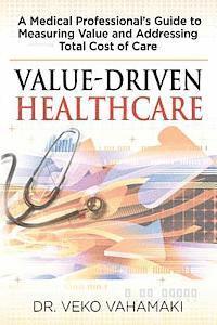 bokomslag Value-Driven Healthcare: A Medical Professional's Guide to Measuring Value and Addressing Total Cost of Care