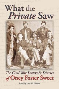 bokomslag What the Private Saw: The Civil War Letters & Diaries of Oney Foster Sweet