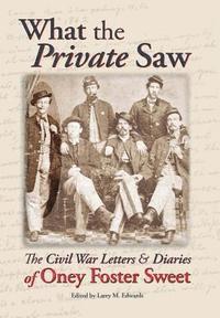 bokomslag What the Private Saw: The Civil War Letters & Diaries of Oney Foster Sweet