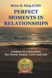 Brian R. King - Perfect Moments in Relationships: Lessons in Connection for Work, Family, Love, and Life, Häftad