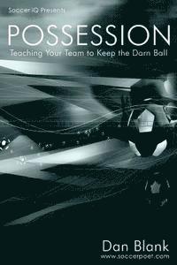 bokomslag Soccer iQ Presents... POSSESSION: Teaching Your Team to Keep the Darn Ball