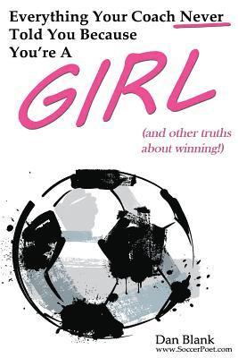 Everything Your Coach Never Told You Because You're a Girl: and other truths about winning 1