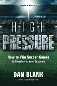 bokomslag Soccer iQ Presents... High Pressure: How to Win Soccer Games by Smothering Your Opponent