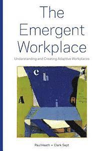 bokomslag The Emergent Workplace: Understanding and Creating Adaptive Workplaces