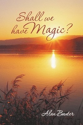 Alan Baxter - Shall We Have Magic?, Häftad