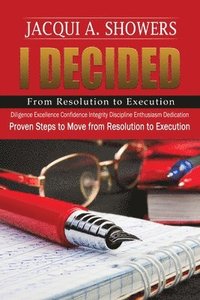 bokomslag I DECIDED-From Resolution to Execution: Proven Steps to Move from Resolution to Execution