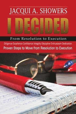 I DECIDED-From Resolution to Execution: Proven Steps to Move from Resolution to Execution 1