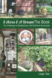 bokomslag 5 Acres & A Dream The Book: The Challenges of Establishing a Self-Sufficient Homestead