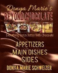 Donya Marie's Beyond Chocolate: Appetizers, Main Dishes, Sides: Everything Tastes Better With Chocolate 1