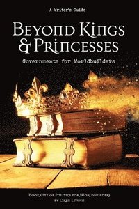 bokomslag Beyond Kings and Princesses: Governments for Worldbuilders
