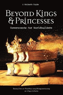 Beyond Kings and Princesses: Governments for Worldbuilders 1