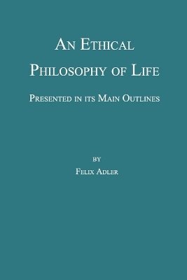 An Ethical Philosophy of Life, Presented in its Main Outline 1