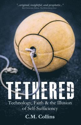 Tethered: Technology, Faith & the Illusion of Self-Sufficiency 1