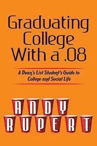 Andy Rupert, Nathan Barnes - Graduating College With a .08: Observations From a Dean's List Social Butterfly, Häftad