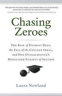Chasing Zeroes: The Rise of Student Debt, the Fall of the College Ideal, and One Overachiever's Misguided Pursuit of Success