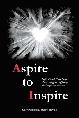 bokomslag Aspire to Inspire: Inspirational Short Stories about struggles, sufferings, challenges and victories