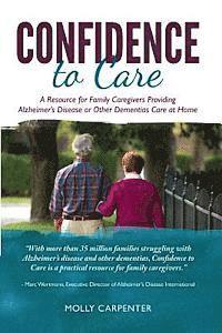 Molly Carpenter - Confidence to Care: [US Edition] A Resource for Family Caregivers Providing Alzheimer's Disease or Other Dementias Care at Home, Häftad