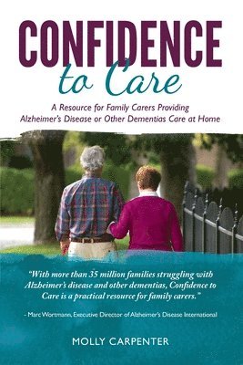 Confidence to Care [U.K. Edition]: A Resource for Family Caregivers Providing Alzheimer's Disease or Other Dementias Care at Home 1
