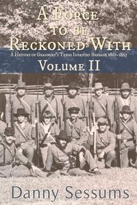 bokomslag A Force to Be Reckoned With: (A History of Granbury's Texas Infantry Brigade 1861-1865)