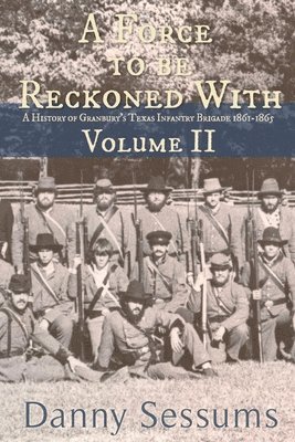 A Force to Be Reckoned With: (A History of Granbury's Texas Infantry Brigade 1861-1865) 1