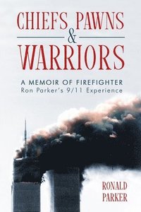 bokomslag Chiefs, Pawns and Warriors: A Memoir of Firefighter Ron Parker's 9/11 Experience