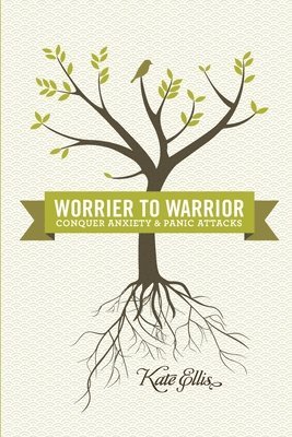 bokomslag Worrier to Warrior, Conquer Anxiety & Panic Attacks