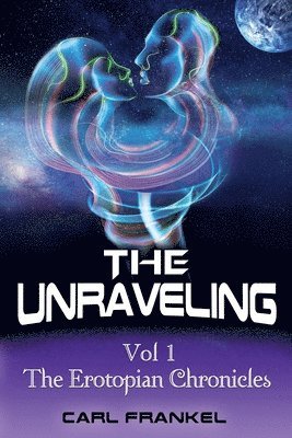 bokomslag The Unraveling: Volume One: The Erotopian Chronicles