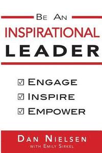 bokomslag Be An Inspirational Leader: Engage, Inspire, Empower