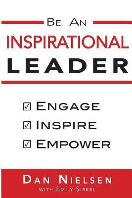 bokomslag Be An Inspirational Leader: Engage, Inspire, Empower