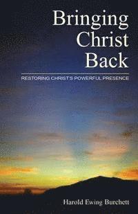 Bringing Christ Back: Restoring Christ's Powerful Presence 1