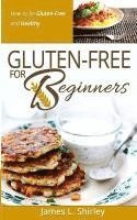 bokomslag Gluten-Free for Beginners: How to Be Gluten-Free and Healthy