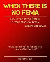 Richard Bryant - When There is No FEMA: Survival for Normal People in (Very) Abnormal Times, Häftad