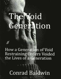 bokomslag The Void Generation: How A Generation of Void Restraining Orders Voided the Lives of a Generation