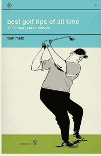 Tom Metz - Best Golf Tips of All Time: 1,000 Nuggets to Noodle, Häftad
