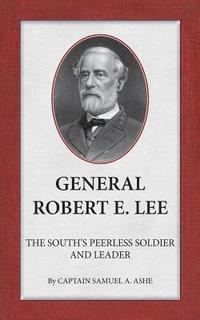 bokomslag General Robert E. Lee The South's Peerless Soldier And Leader