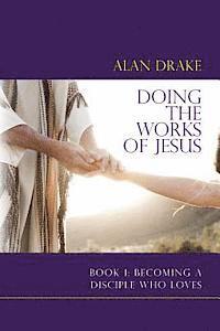 bokomslag Doing the Works of Jesus: Book 1: Becoming a Disciple Who Loves