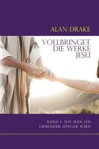 Alan Drake - Vollbringet die Werke Jesu: Band 1: Wie man ein liebender Jünger wird, Häftad