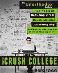 bokomslag How to Crush College: The Unorthodox Guide to Adding Sleep, Reducing Stress, Double Majoring, Graduating Early, and Getting Way More Out of