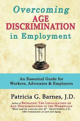Overcoming Age Discrimination in Employment: An Essential Guide for Workers, Advocates & Employers