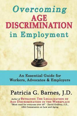 Overcoming Age Discrimination in Employment: An Essential Guide for Workers, Advocates & Employers 1