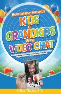 bokomslag How to Have Fun with Kids and Grandkids Using Video Chat: A Guide to Building Close Family Bonds with Chat Apps: Skype, FaceTime, Google Duo and Faceb