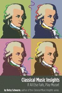 bokomslag Classical Music Insights: If All Else Fails, Play Mozart