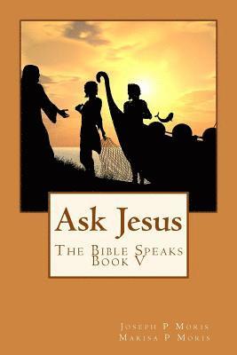 Ask Jesus: The Bible Speaks Book V 1