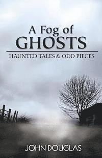 bokomslag A Fog of Ghosts: Haunted Tales & Odd Pieces