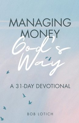 Bob Lotich - Managing Money God's Way, Häftad
