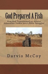 bokomslag God Prepared A Fish: How God Transformed an Atheist Adrenaline Junkie into a Bible Smuggler