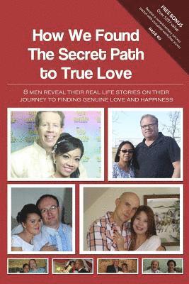 How We Found The Secret Path to True Love: 8 men reveal their real life stories on their journey to finding genuine love and happiness 1